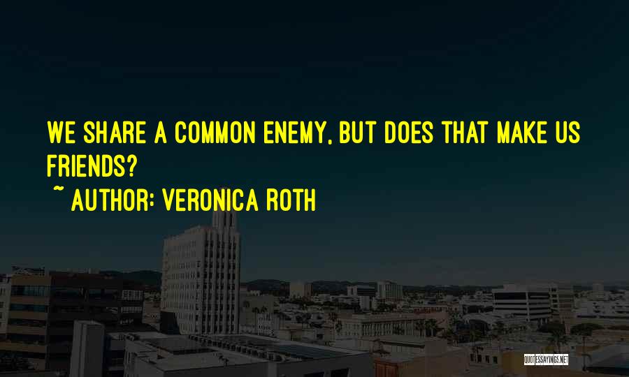 Common Enemy Quotes By Veronica Roth