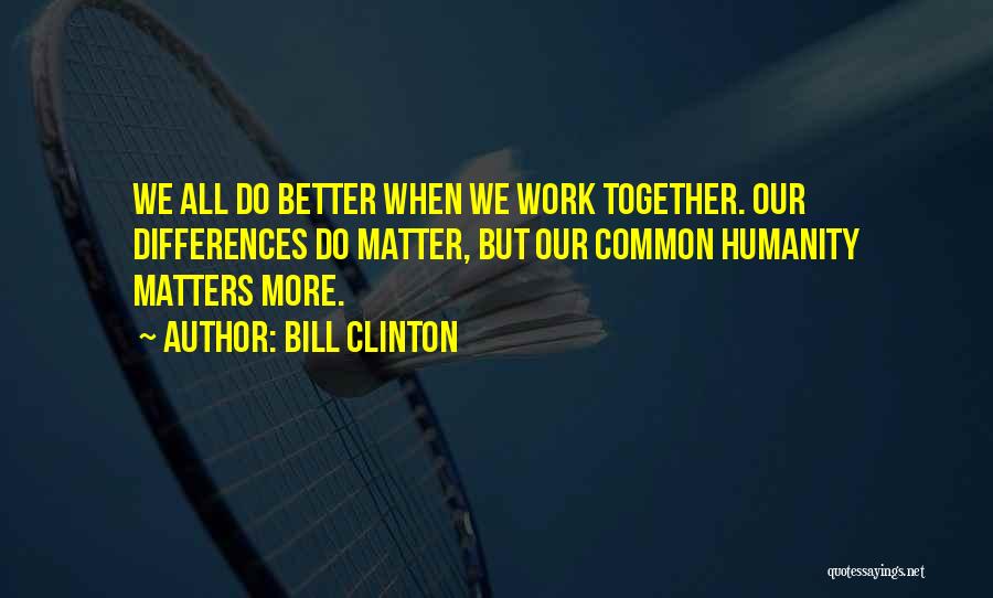 Common Humanity Quotes By Bill Clinton