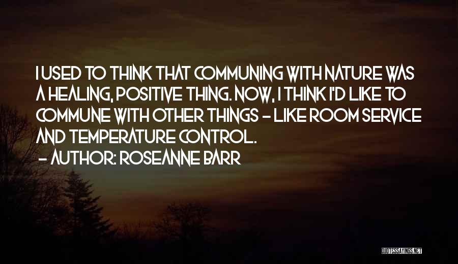 Commune With Nature Quotes By Roseanne Barr