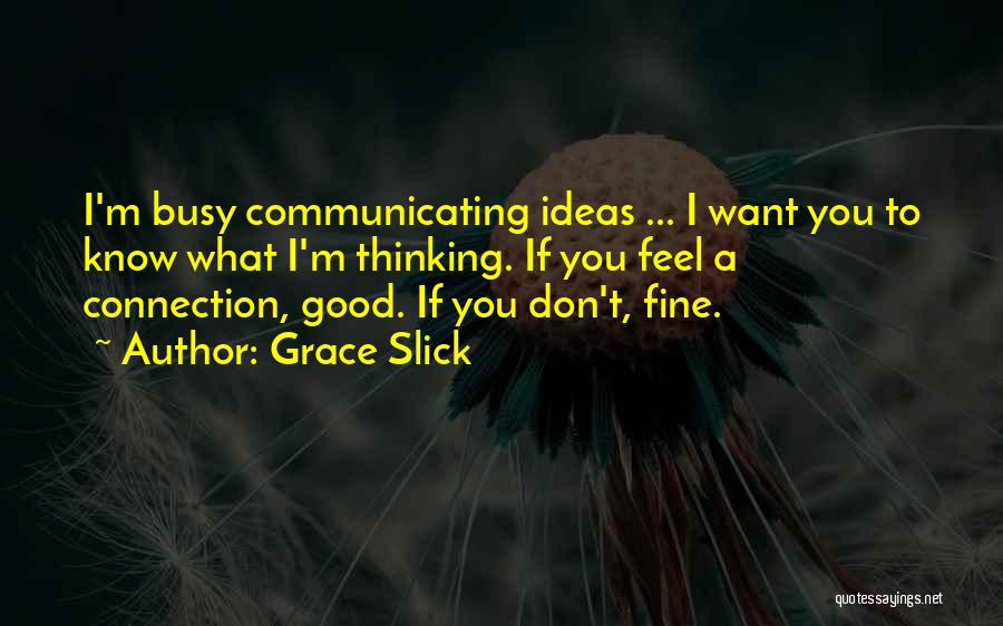 Communicating Ideas Quotes By Grace Slick