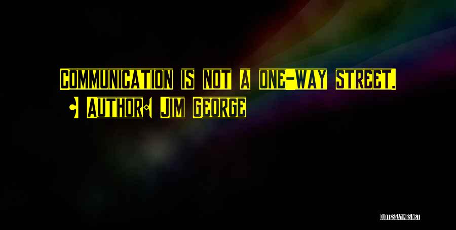 Communication Is A 2 Way Street Quotes By Jim George