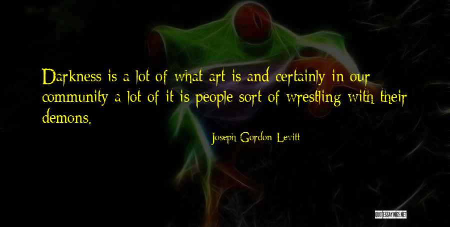 Community And Art Quotes By Joseph Gordon-Levitt Community And Art Quotes By Joseph Gordon-Levitt