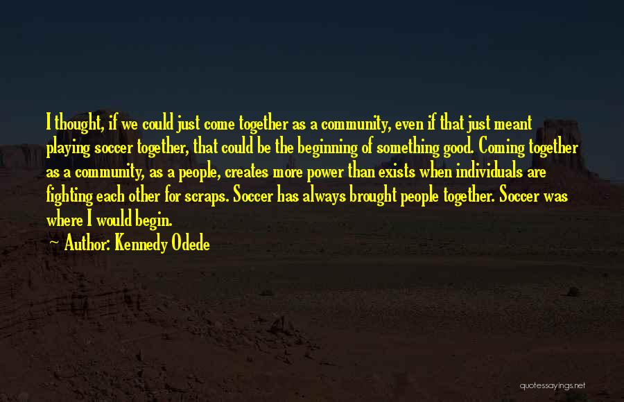 Community Coming Together Quotes By Kennedy Odede