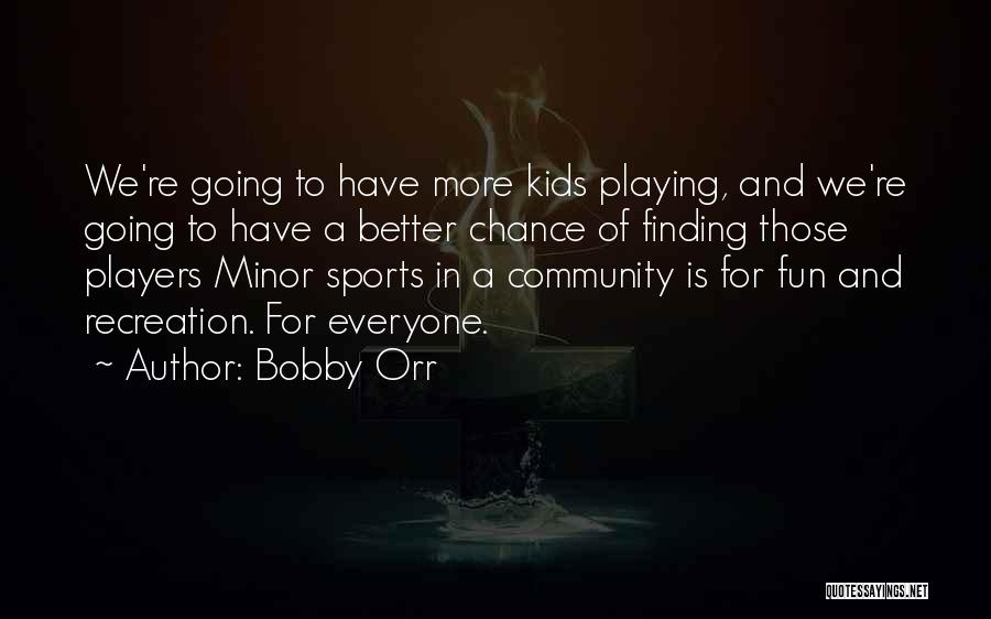 Community Recreation Quotes By Bobby Orr