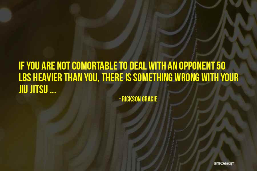 Comortable Quotes By Rickson Gracie Comortable Quotes By Rickson Gracie
