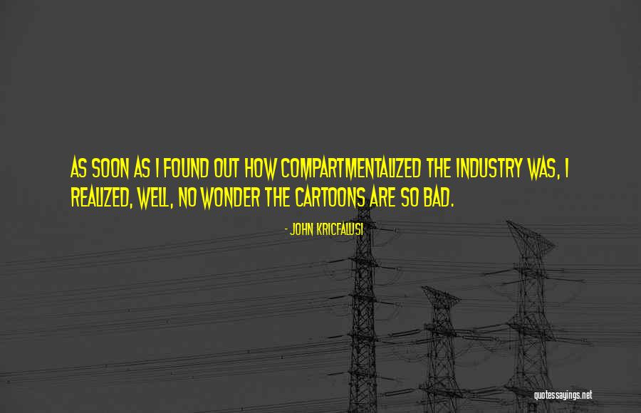 Compartmentalized Quotes By John Kricfalusi Compartmentalized Quotes By John Kricfalusi