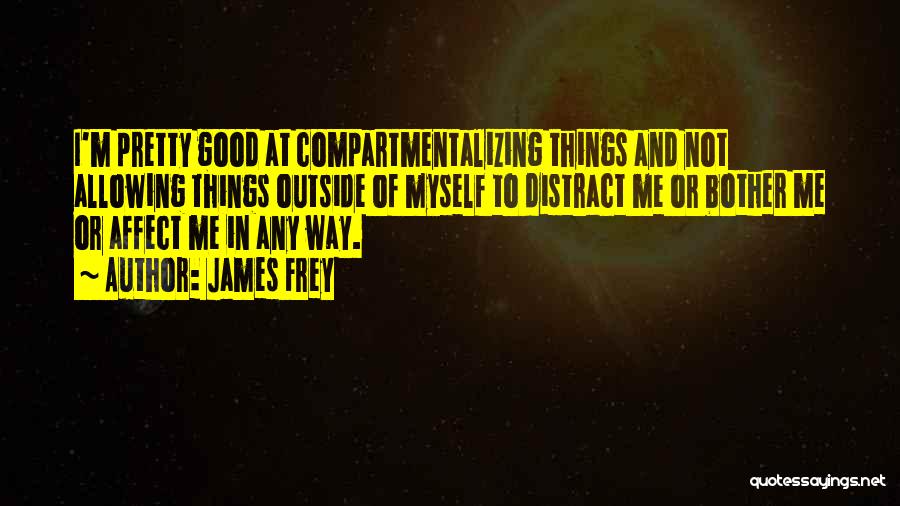 Compartmentalizing Quotes By James Frey
