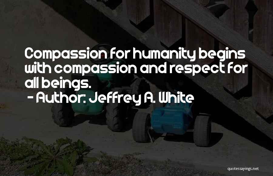 Compassion And Humanity Quotes By Jeffrey A. White