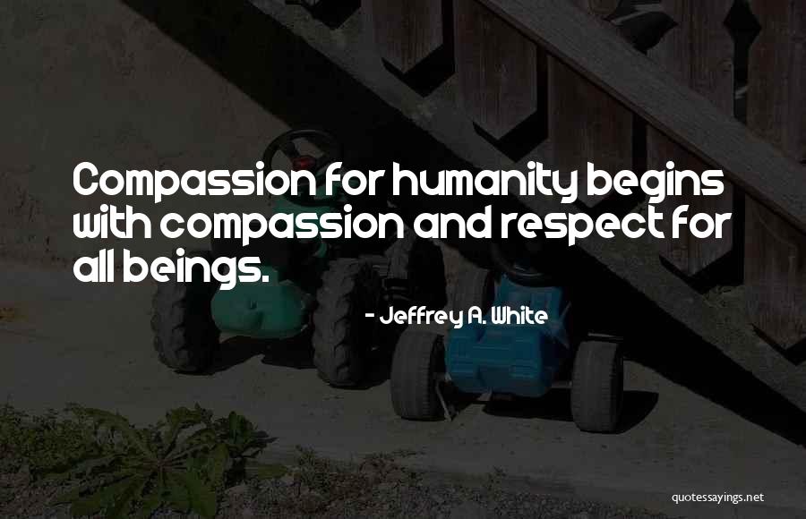 Compassion And Humanity Quotes By Jeffrey A. White