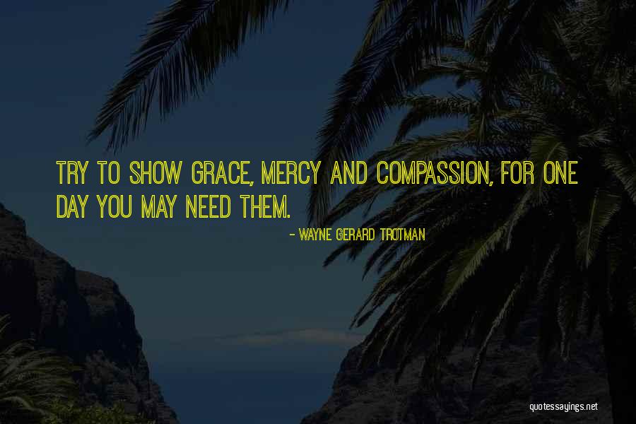 Compassion And Mercy Quotes By Wayne Gerard Trotman Compassion And Mercy Quotes By Wayne Gerard Trotman