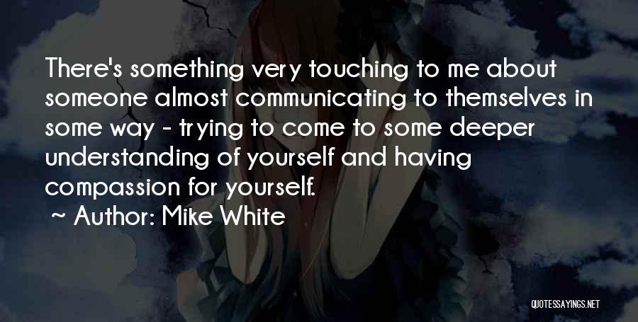 Compassion For Yourself Quotes By Mike White