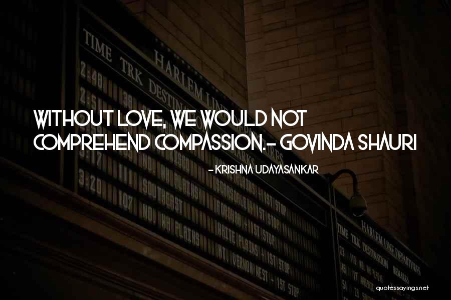 Compassion Love Quotes By Krishna Udayasankar Compassion Love Quotes By Krishna Udayasankar