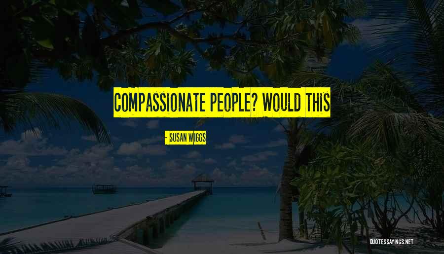 Compassionate People Quotes By Susan Wiggs