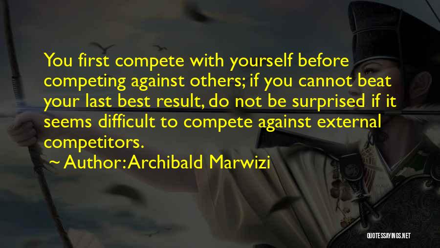 Compete Against Yourself Quotes By Archibald Marwizi