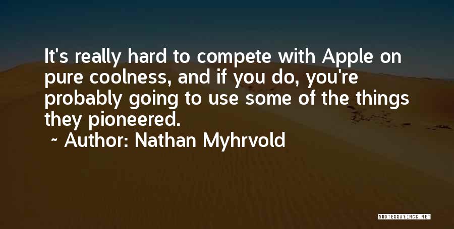 Compete Hard Quotes By Nathan Myhrvold