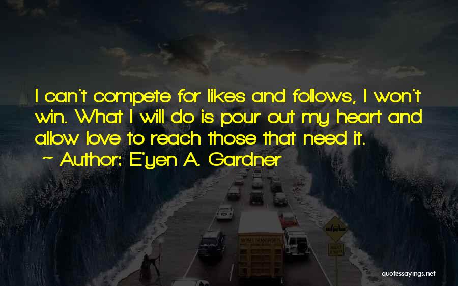 Compete Love Quotes By E'yen A. Gardner