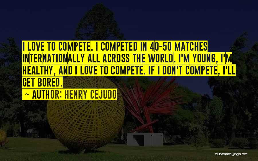 Compete Love Quotes By Henry Cejudo