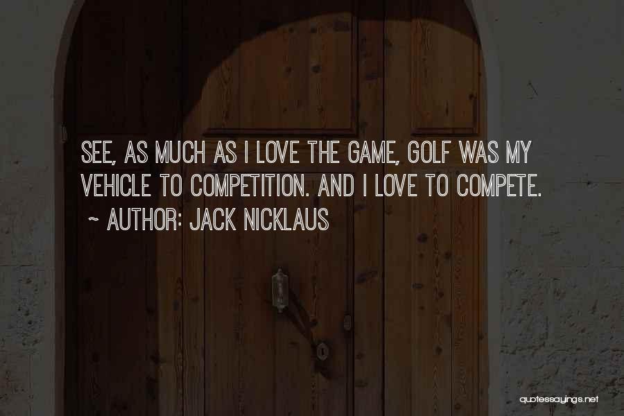 Compete Love Quotes By Jack Nicklaus