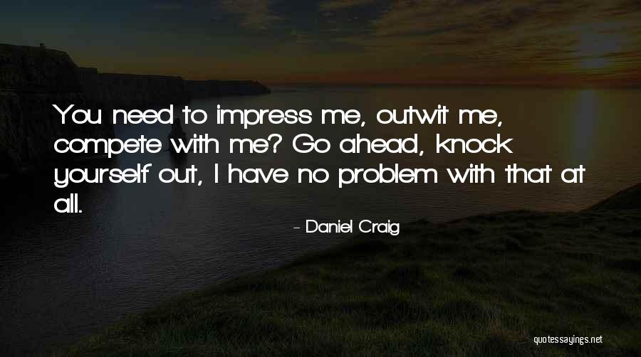 Compete With Me Quotes By Daniel Craig Compete With Me Quotes By Daniel Craig