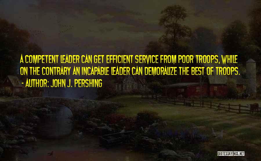 Competent Leadership Quotes By John J. Pershing