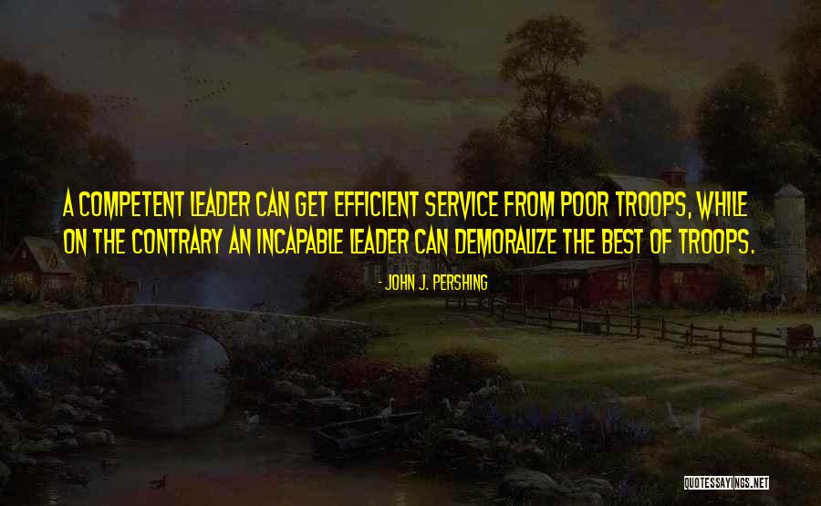 Competent Leadership Quotes By John J. Pershing