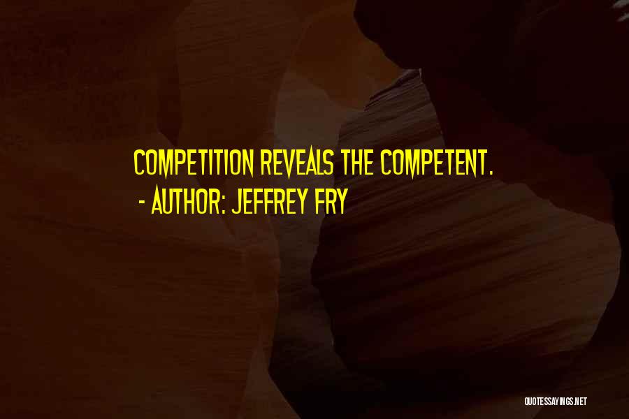 Competent Quotes By Jeffrey Fry