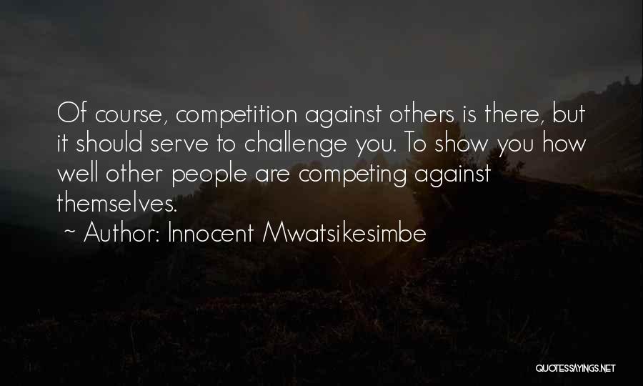 Competing Against The Best Quotes By Innocent Mwatsikesimbe