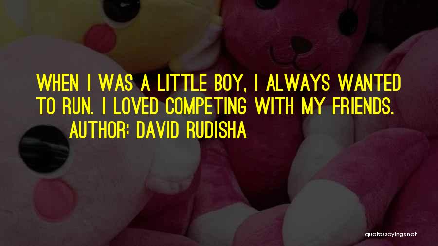 Competing Friends Quotes By David Rudisha
