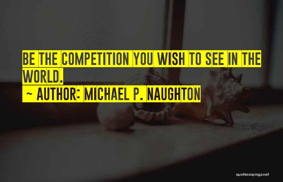 Competition Business Quotes By Michael P. Naughton