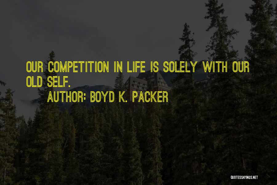 Competition In Life Quotes By Boyd K. Packer