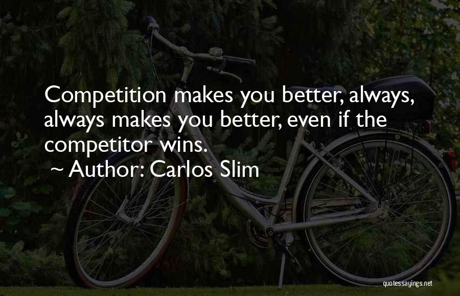 Competition Makes You Better Quotes By Carlos Slim