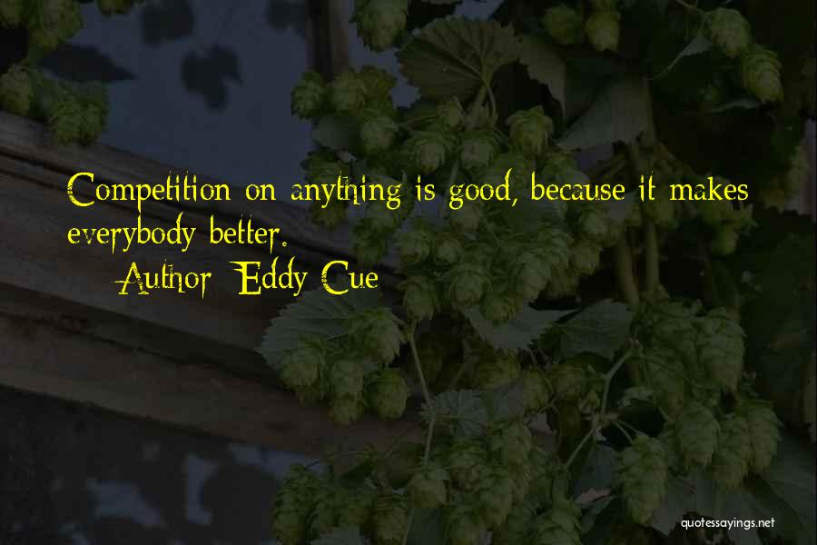 Competition Makes You Better Quotes By Eddy Cue