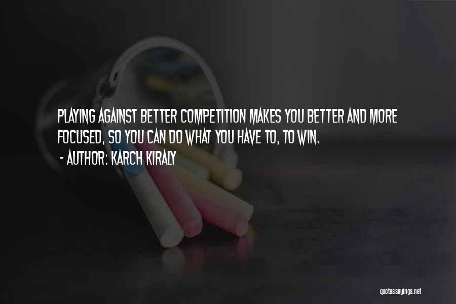 Competition Makes You Better Quotes By Karch Kiraly