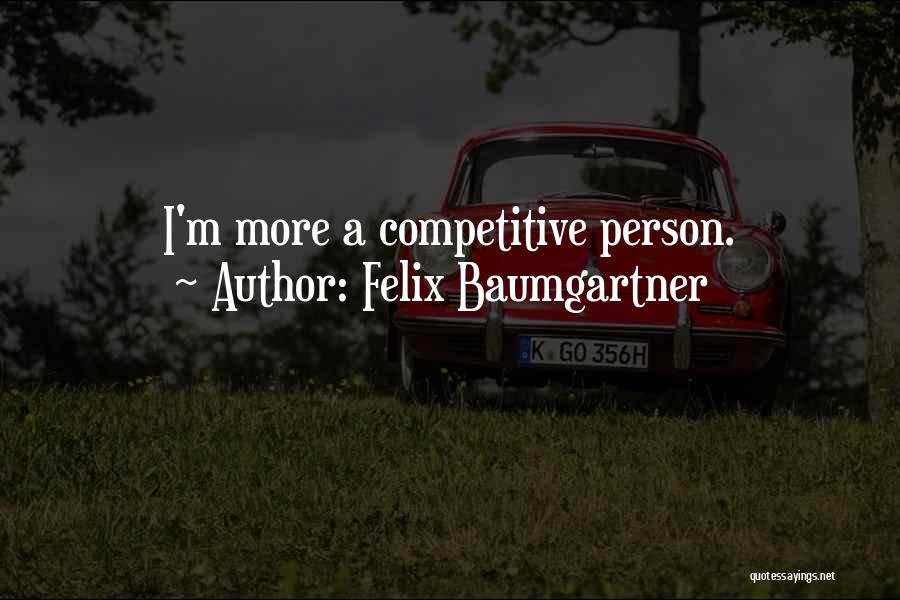 Competitive Person Quotes By Felix Baumgartner