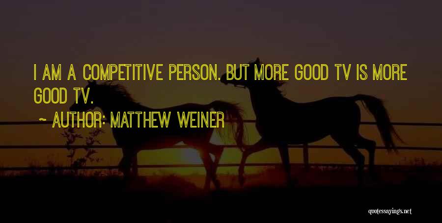 Competitive Person Quotes By Matthew Weiner