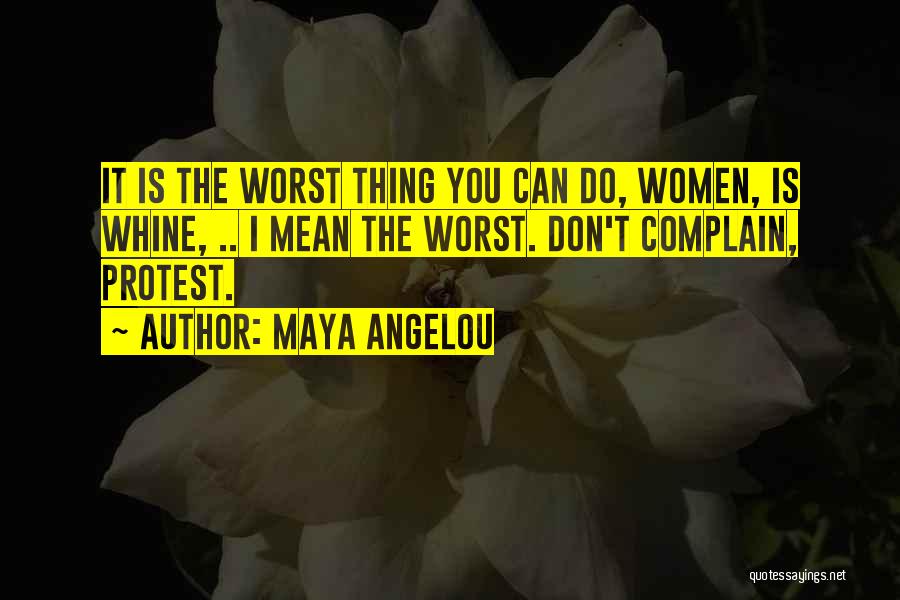 Complain And Whine Quotes By Maya Angelou