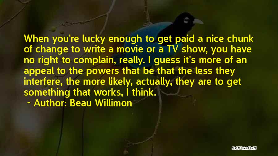 Complain Less Quotes By Beau Willimon