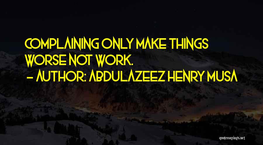 Complaining At Work Quotes By Abdulazeez Henry Musa