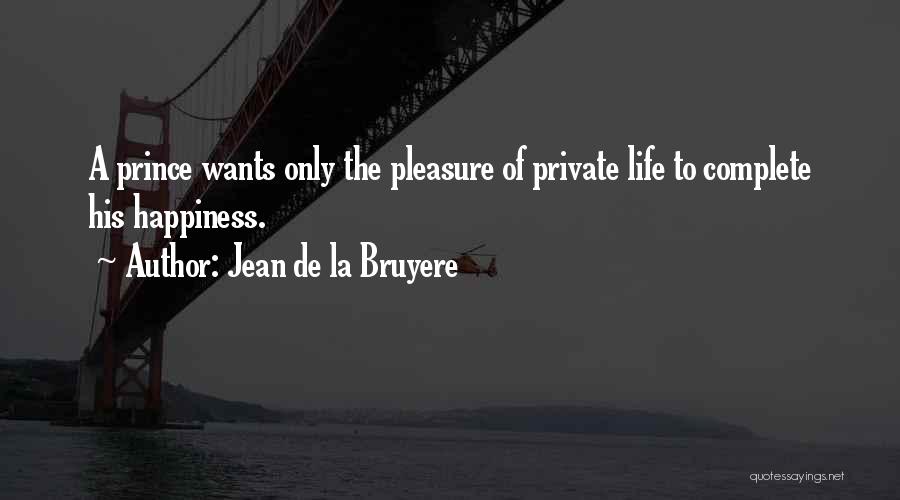 Complete Happiness Quotes By Jean De La Bruyere
