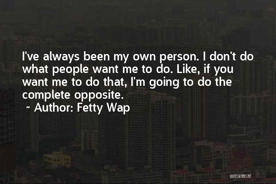 Complete Person Quotes By Fetty Wap