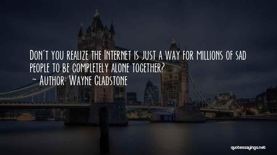 Completely Alone Quotes By Wayne Gladstone