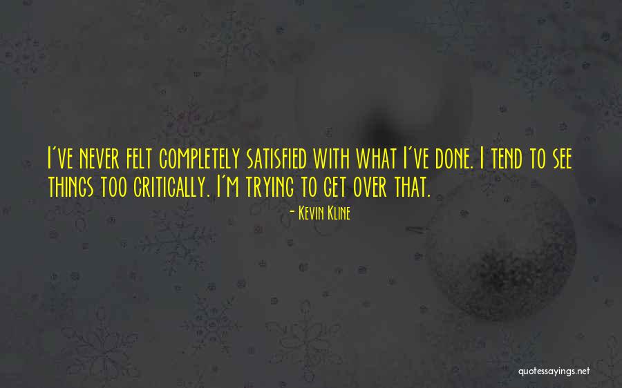 Completely Satisfied Quotes By Kevin Kline Completely Satisfied Quotes By Kevin Kline