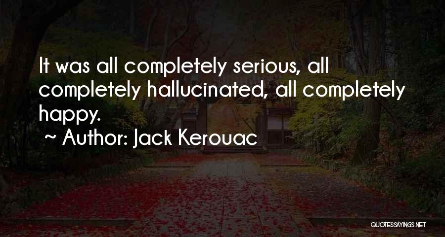 Completely Serious Quotes By Jack Kerouac