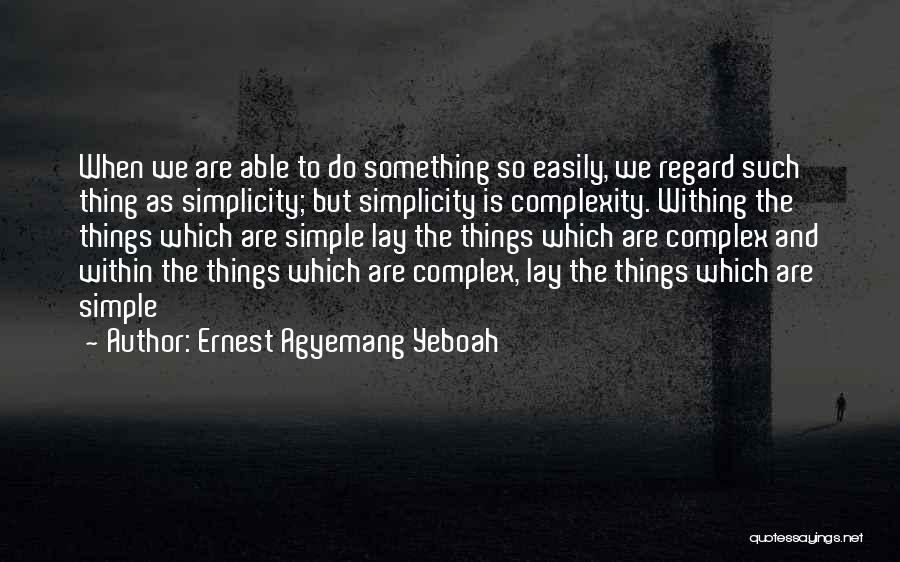 Complex Simplicity Quotes By Ernest Agyemang Yeboah