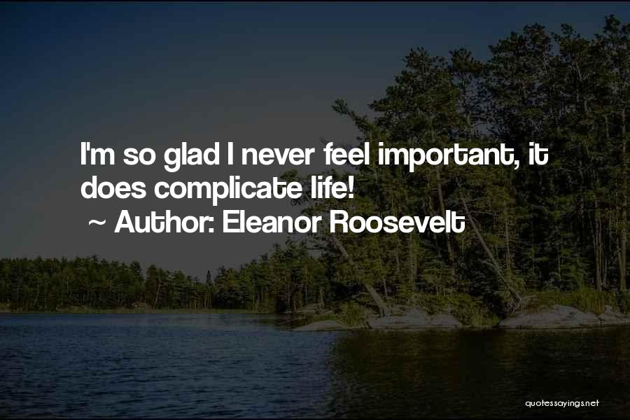 Complicate My Life Quotes By Eleanor Roosevelt