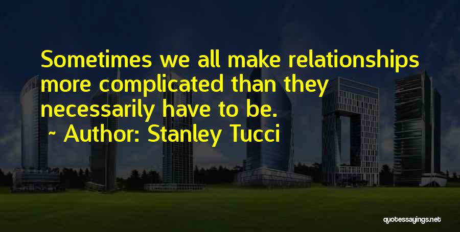 Complicated Relationships Quotes By Stanley Tucci