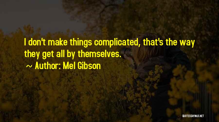 Complicated Things Quotes By Mel Gibson