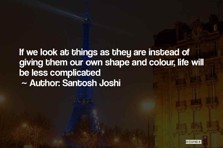 Complicated Things Quotes By Santosh Joshi