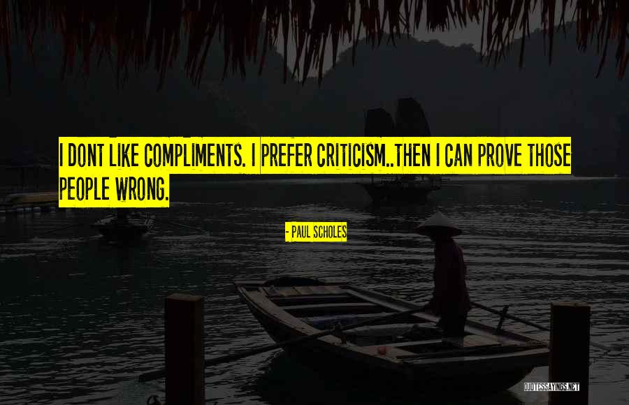 Compliments And Criticism Quotes By Paul Scholes Compliments And Criticism Quotes By Paul Scholes