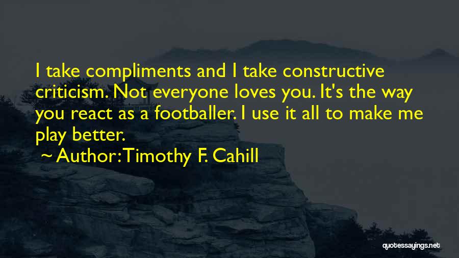 Compliments And Criticism Quotes By Timothy F. Cahill
